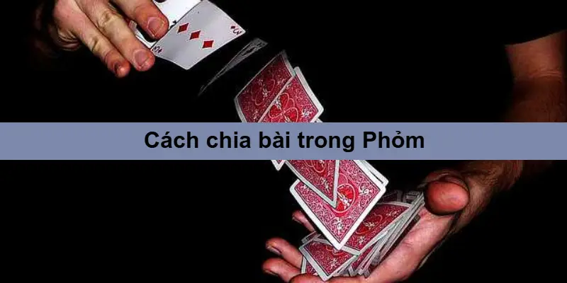 Hướng Dẫn Chơi Phỏm – Mẹo Giúp Bạn Làm Chủ Ván Bài 1 Cách chia bài và mục tiêu khi chơi Phỏm