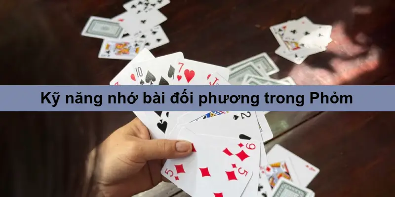 Hướng Dẫn Chơi Phỏm – Mẹo Giúp Bạn Làm Chủ Ván Bài 2 Kỹ năng nhớ bài và phân tích lối chơi trong Phỏm